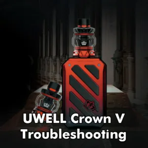 UWELL Crown V Troubleshooting